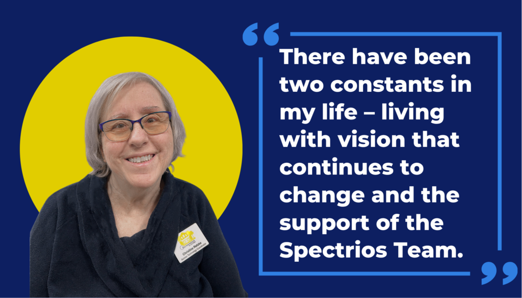 smiling woman with quote. TEXT: There have been two constants in my life-living with vision that continues to change and the support of the Spectrios Team.
